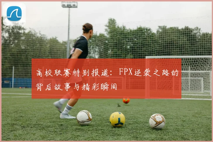 高校联赛特别报道：FPX逆袭之路的背后故事与精彩瞬间